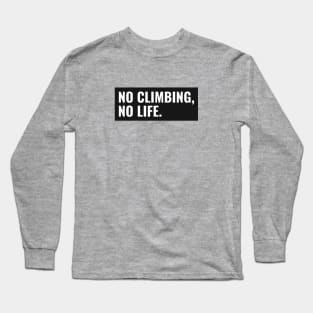 No Climbing, No Life Long Sleeve T-Shirt